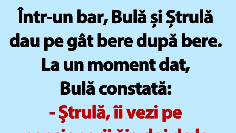 BANC | Într-un bar, Bulă și Ștrulă dau pe gât bere după bere