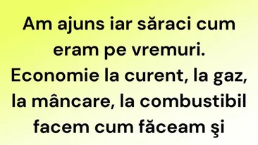 BANCUL ZILEI | Am ajuns iar săraci cum eram pe vremuri