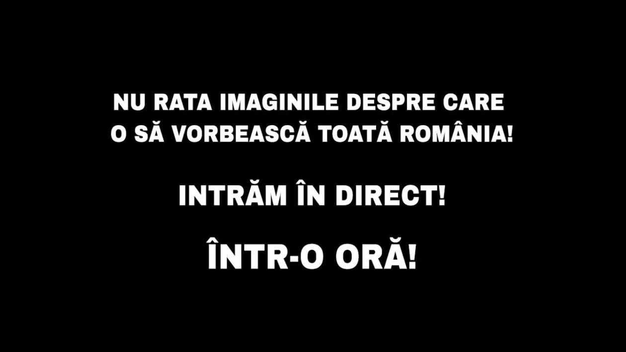 Nu rata imaginile despre care o să vorbească toată România! Intrăm în direct! Într-o oră!
