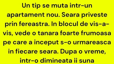BANC | Un tip se mută într-un apartament nou. Seara privește prin fereastră. În blocul de vis-a-vis, vede o tânără foarte frumoasă