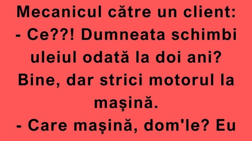 BANC | „Ce?! Dumneata schimbi uleiul odată la doi ani?”