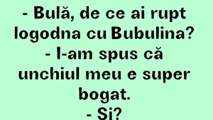 BANC | "Bulă, de ce ai rupt logodna cu Bubulina?"