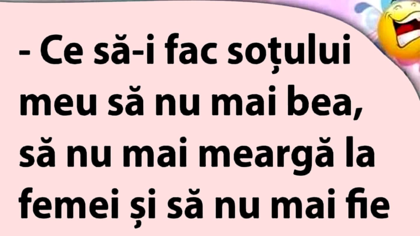 BANCUL ZILEI | Soluție împotriva soțului bețiv, infidel și violent