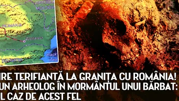 Descoperire terifianta la granita cu Romania. Ce a gasit un arheolog in mormantul unui barbat: nu e primul caz de acest fel