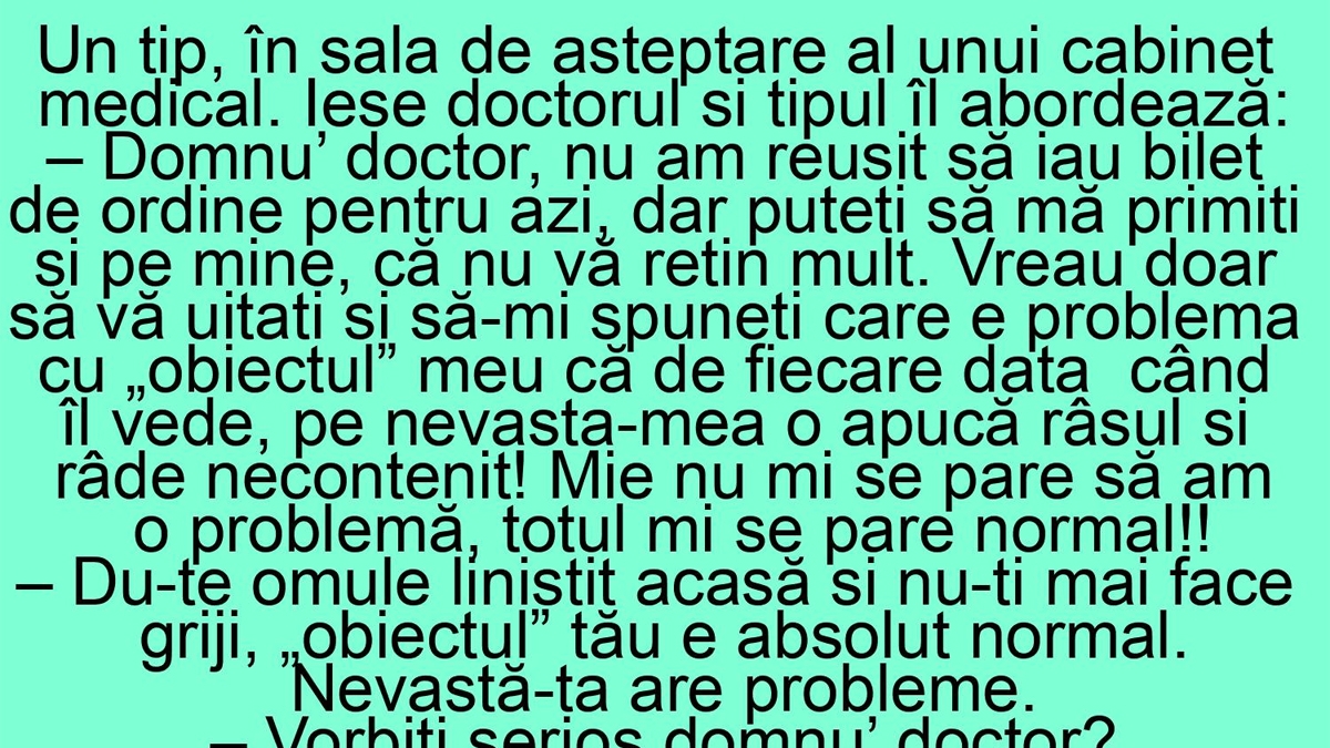 BANC | "Domnu' doctor, care e problema cu 'obiectul' meu? De fiecare dată când îl vede, pe nevastă-mea o apucă râsul"