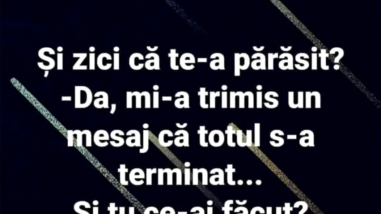 Bancul de weekend | Și zici că te-a părăsit?