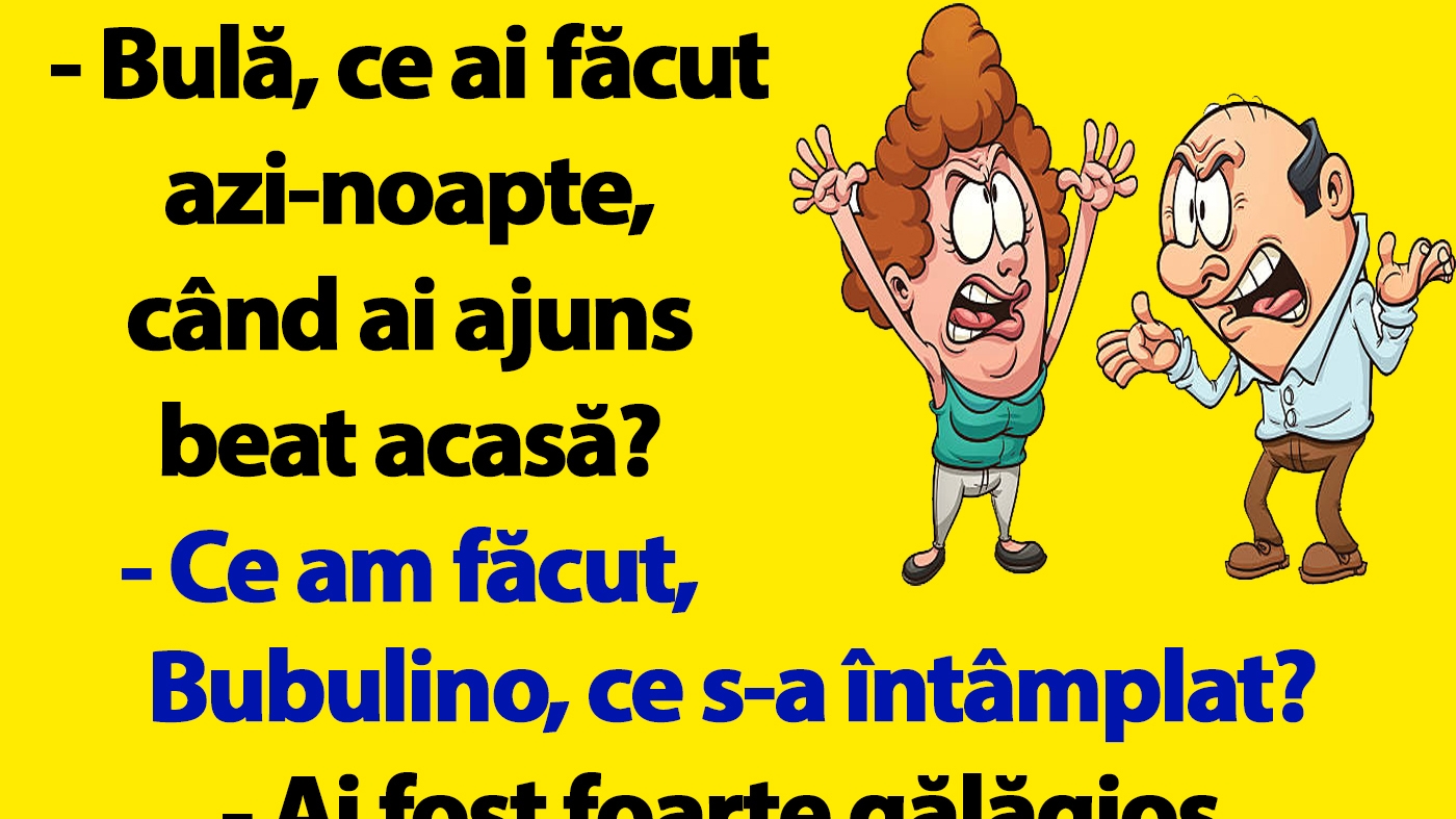 BANC | "Bulă, ce ai făcut azi-noapte, când ai ajuns beat acasă?"