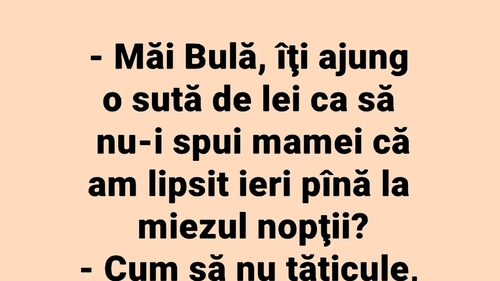 BANC | "Bulă, îți ajung 100 de lei ca să nu-i spui mamei că am lipsit ieri până la miezul nopții?"
