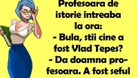 BANCUL ZILEI | Profesoara de istorie: Bulă, știi cine a fost Vlad Țepeș?