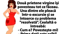BANC | Două prietene virgine își povesteau tot ce făceau. Una dintre ele pleacă într-o excursie și se întoarce cu problema rezolvată