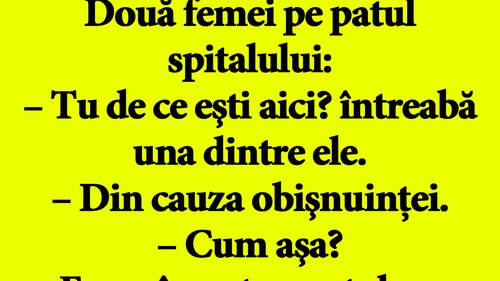 BANC | Două femei pe patul spitalului: "Tu de ce eşti aici?" "Din cauza obişnuinţei"