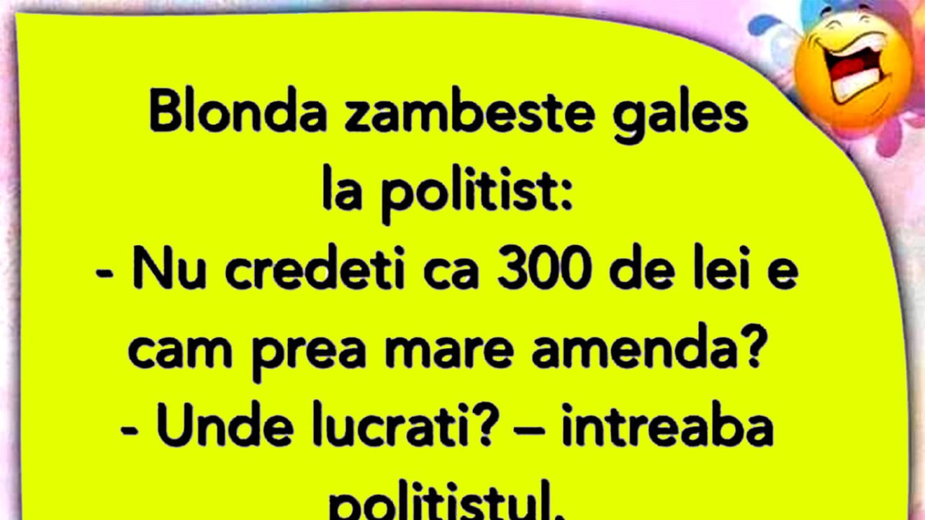 BANCUL ZILEI | Blonda, polițistul și amenda de 300 de lei