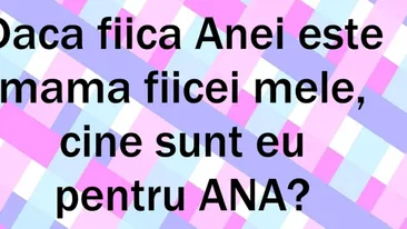 Fiica Anei e mama fiicei mele. Cine sunt eu față de Ana?! 99% dintre români greșesc răspunsul
