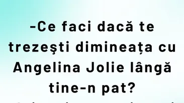 BANCUL ZILEI | Ce faci dacă dimineața te trezești cu Angelina Jolie lângă tine-n pat?