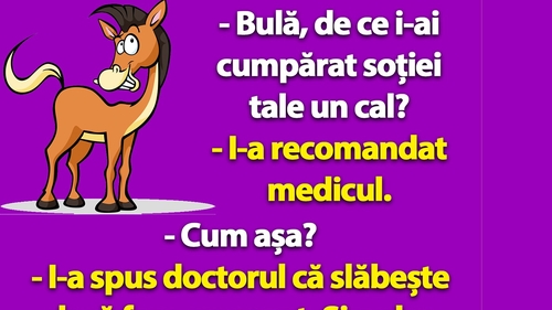 BANC | "Bulă, de ce i-ai cumpărat soției tale un cal?"