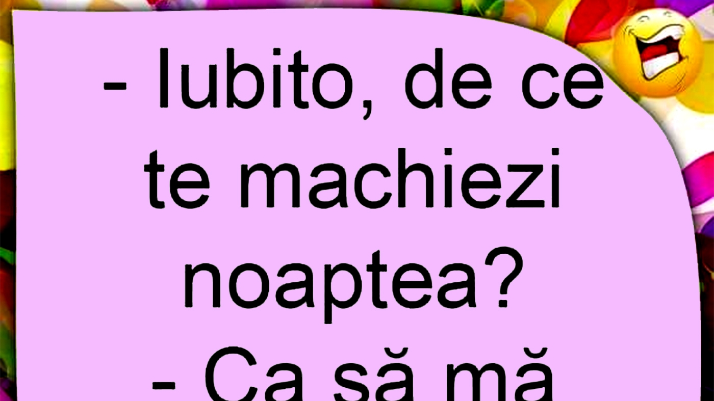 BANCUL ZILEI | "Iubito, de ce te machiezi noaptea?"