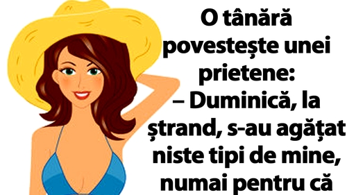 BANC | "Duminică, la ștrand, s-au agățat niste tipi de mine, numai pentru că îmi purtam aiurea costumul de baie"
