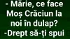 BANC | „Mărie, ce face Moș Crăciun la noi în dulap?”