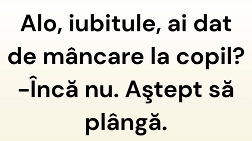 BANCUL ZILEI | ”Iubitule, ai dat de mâncare la copil?”