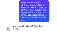 BANC | ”Iubire, m-a oprit Poliția pentru că aveam viteză”