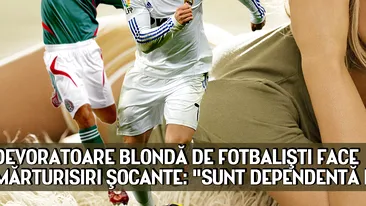 Devoratoare BLONDĂ de fotbalişti face mărturisiri ŞOCANTE: Sunt dependentă de...