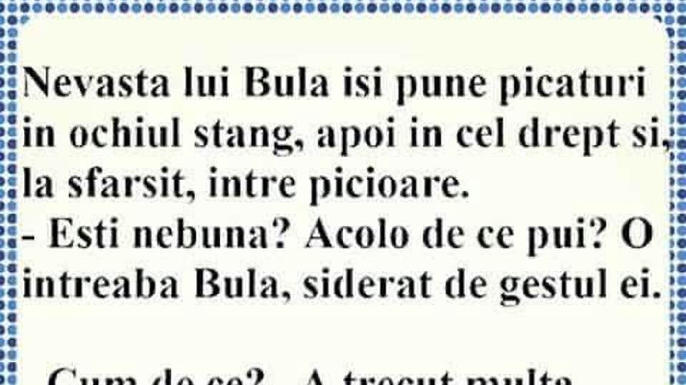 BANC | Nevasta lui Bulă își pune picături în ochiul stâng, în cel drept și, la final, între picioare