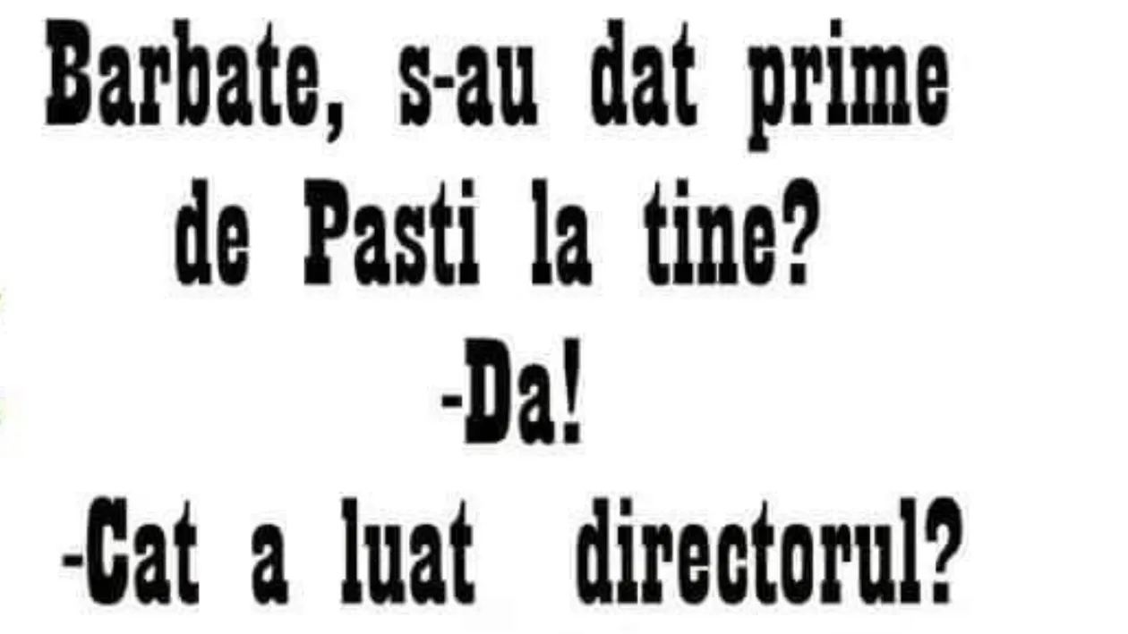 BANC | „Bărbate, s-au dat prime de Paști la tine?”