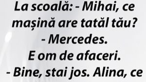 BANCUL ZILEI | La școală: ”Mihai, ce mașină are tatăl tău? E om de afaceri și are Mercedes”