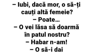 BANCUL ZILEI | "Iubi, dacă o să mor, o să-ți cauți altă femeie?!"