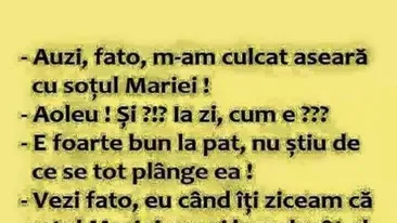 BANCUL ZILEI | Auzi, fato, m-am culcat aseară cu soțul Mariei