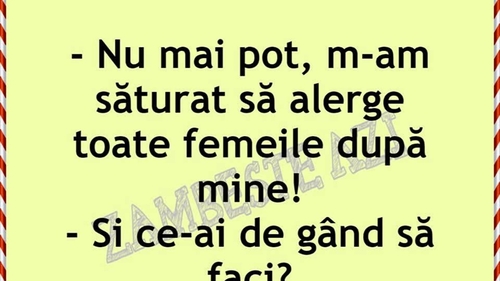 Bancul de weekend | "M-am săturat să alerge toate femeile după mine"