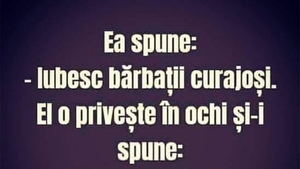 BANCUL ZILEI | "Iubesc bărbații curajoși"