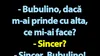 BANC | Bulă: „Bubulino, dacă m-ai prinde cu alta, ce mi-ai face?”
