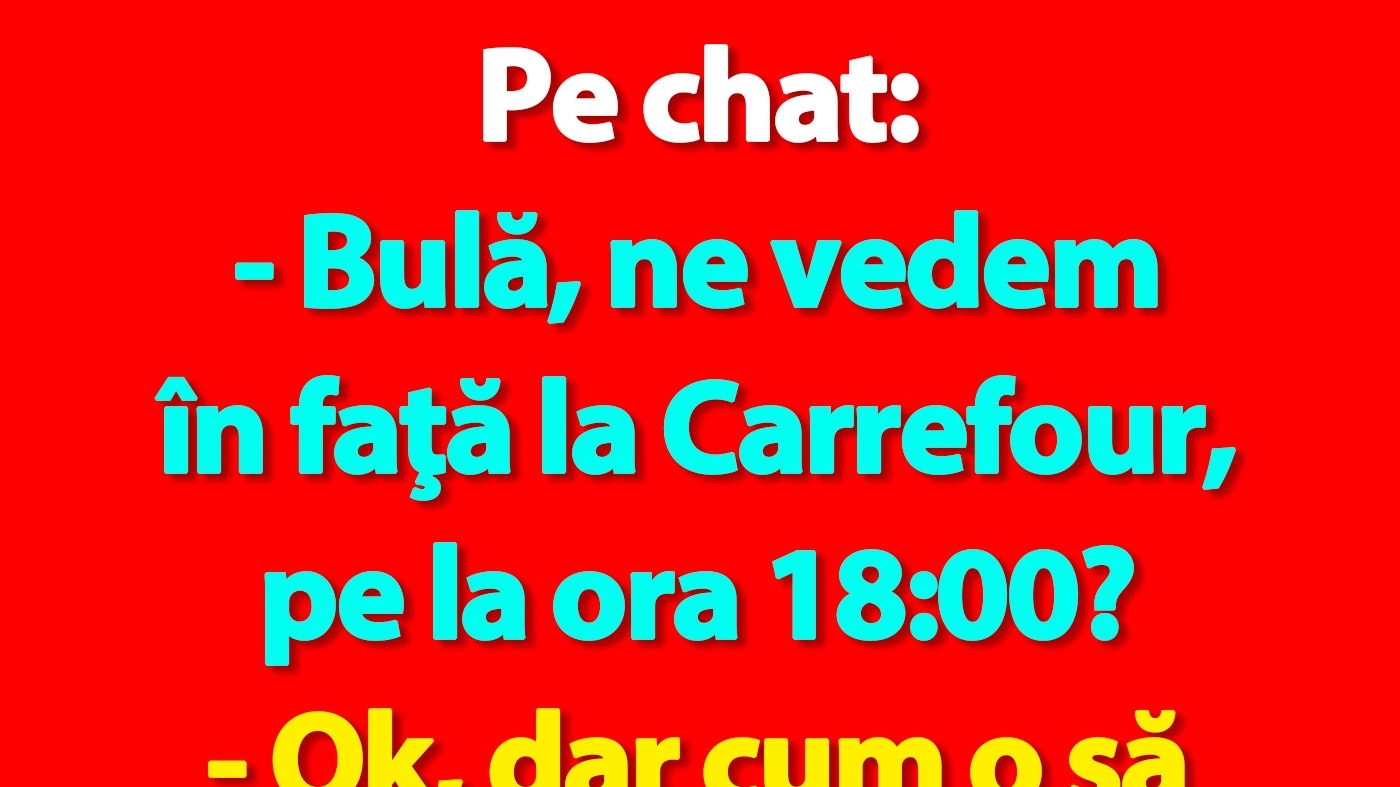 BANC | Pe chat: "Bulă, ne vedem în faţă la Carrefour, pe la ora 18:00?"