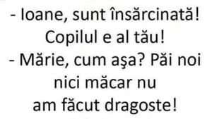 BANCUL ZILEI | „Ioane, sunt însărcinată și copilul e al tău”