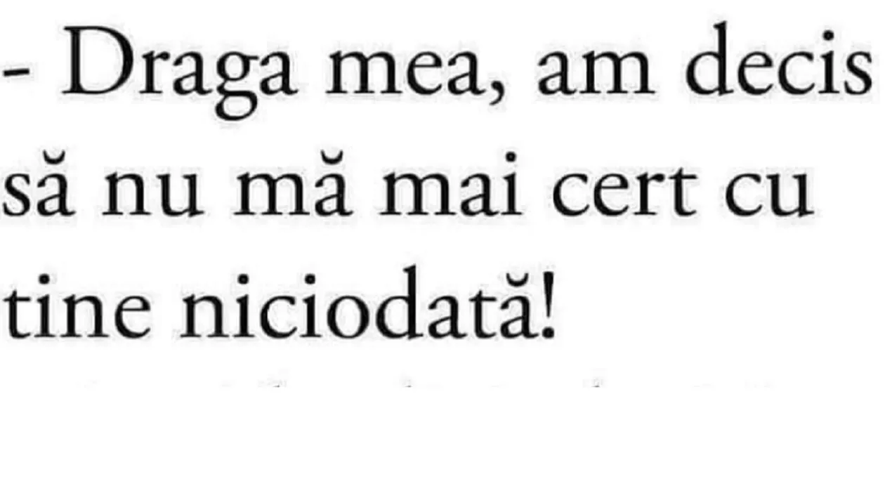 Bancul zilei | Draga mea, am decis să nu mă mai cert cu tine