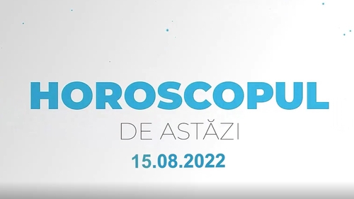 Horoscop 15 august 2022