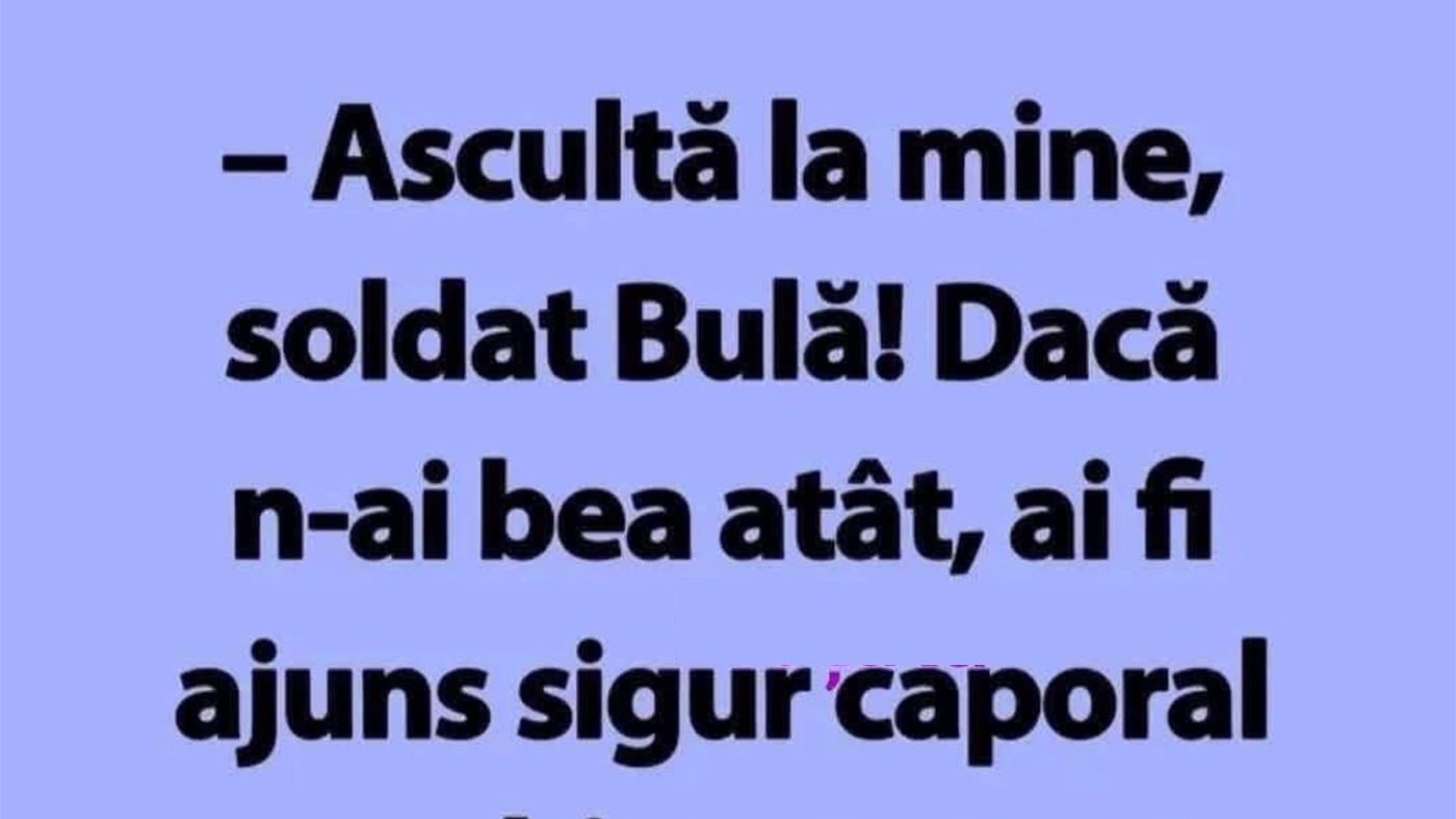 BANC | "Ascultă la mine, soldat Bulă!”