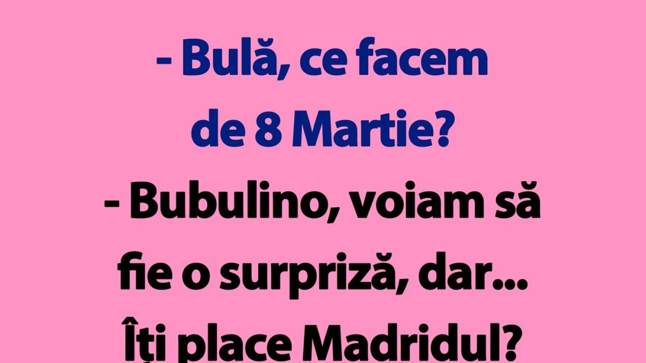 BANC | "Bulă, ce facem de 8 Martie?"
