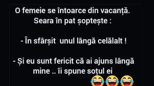 BANC | O femeie se întoarce din vacanță. Seara, în pat, șoptește: "În sfârșit, unul lângă celălalt"