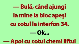 BANC | "Bulă, când ajungi la mine la bloc apeși cu cotul la interfon 34"