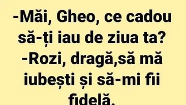 BANCUL ZILEI | Măi, Gheo, ce cadou să-ți iau de ziua ta?