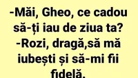 BANCUL ZILEI | Măi, Gheo, ce cadou să-ți iau de ziua ta?