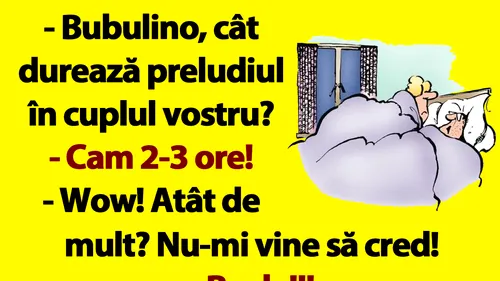 BANC | Cât durează preludiul pentru Bulă și Bubulina