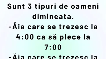 Bancul de weekend | Sunt 3 tipuri de oameni dimineața