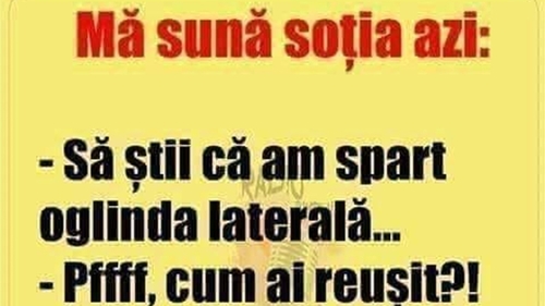 Bancul de weekend | Mă sună soția azi: "Să știi că am spart oglinda laterală"