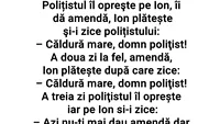 Bancul de weekend | Căldură mare, domn polițist!