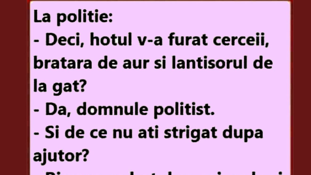 BANC | "Hoțul v-a furat cerceii, brățara de aur și lănțișorul de la gât?"