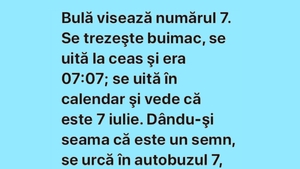 BANC | Bulă visează numărul 7. Se trezește buimac, se uită la ceas și vede ora 7:07