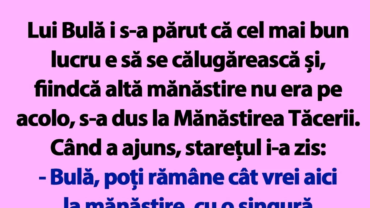 BANC | Bulă, poți rămâne cât vrei aici la mănăstire, cu o singură condiție TEXT